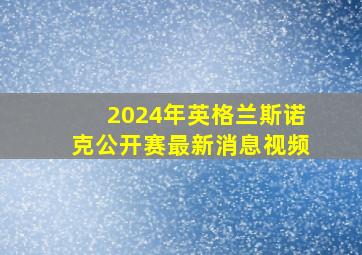 2024年英格兰斯诺克公开赛最新消息视频