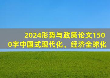 2024形势与政策论文1500字中国式现代化、经济全球化