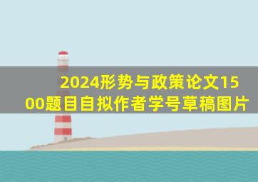 2024形势与政策论文1500题目自拟作者学号草稿图片