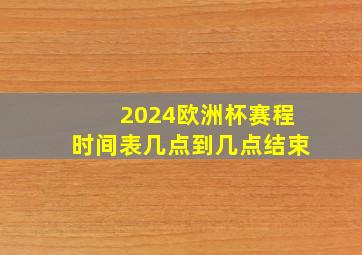 2024欧洲杯赛程时间表几点到几点结束