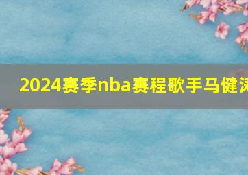 2024赛季nba赛程歌手马健涛