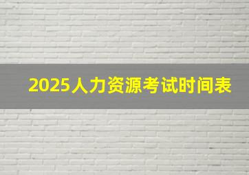 2025人力资源考试时间表