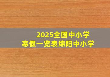 2025全国中小学寒假一览表绵阳中小学