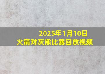 2025年1月10日火箭对灰熊比赛回放视频