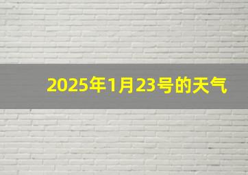 2025年1月23号的天气