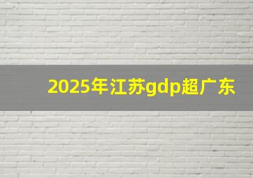 2025年江苏gdp超广东