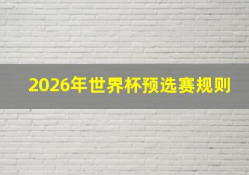 2026年世界杯预选赛规则