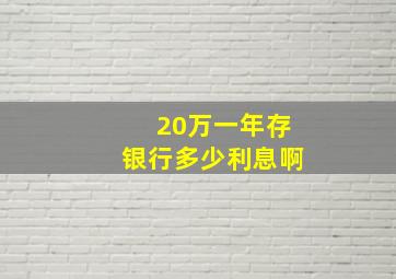 20万一年存银行多少利息啊