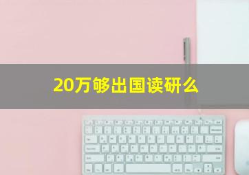 20万够出国读研么