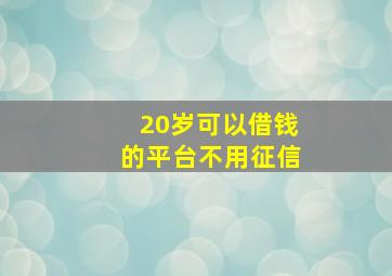 20岁可以借钱的平台不用征信