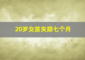 20岁女孩失踪七个月