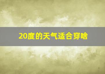 20度的天气适合穿啥