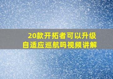 20款开拓者可以升级自适应巡航吗视频讲解