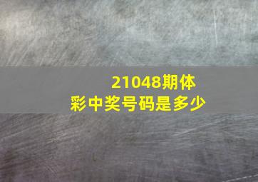 21048期体彩中奖号码是多少