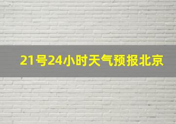 21号24小时天气预报北京