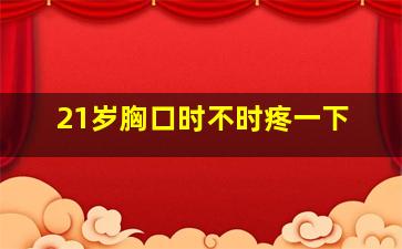 21岁胸口时不时疼一下