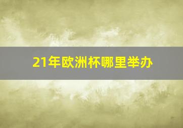 21年欧洲杯哪里举办