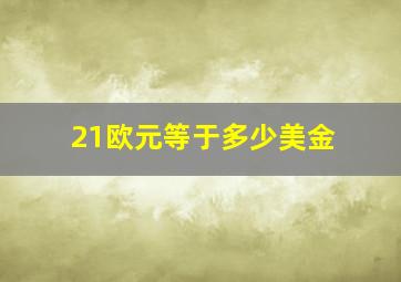 21欧元等于多少美金