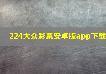 224大众彩票安卓版app下载