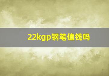 22kgp钢笔值钱吗