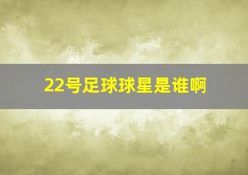 22号足球球星是谁啊