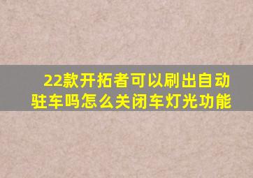 22款开拓者可以刷出自动驻车吗怎么关闭车灯光功能