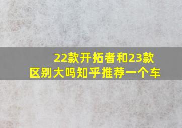 22款开拓者和23款区别大吗知乎推荐一个车