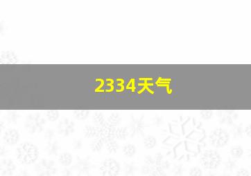 2334天气