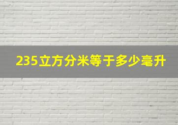 235立方分米等于多少毫升