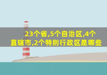 23个省,5个自治区,4个直辖市,2个特别行政区是哪些