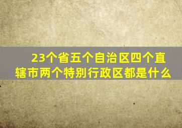 23个省五个自治区四个直辖市两个特别行政区都是什么