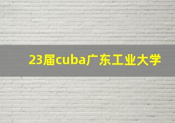 23届cuba广东工业大学