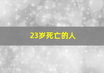 23岁死亡的人