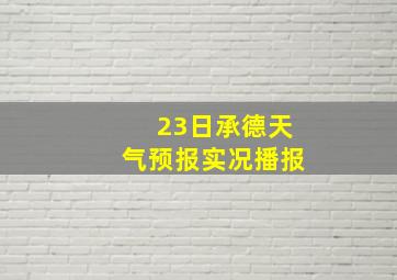 23日承德天气预报实况播报