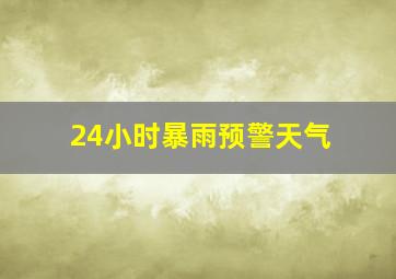 24小时暴雨预警天气