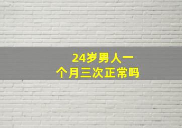 24岁男人一个月三次正常吗