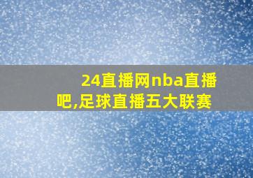 24直播网nba直播吧,足球直播五大联赛