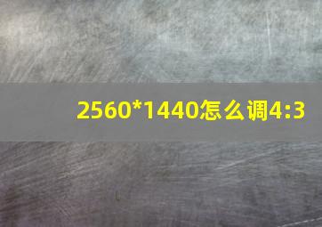 2560*1440怎么调4:3