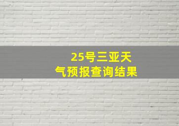 25号三亚天气预报查询结果