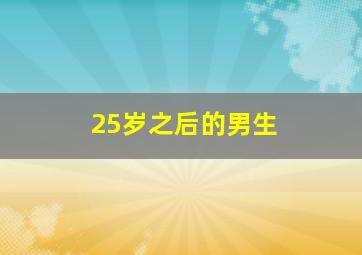 25岁之后的男生