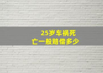 25岁车祸死亡一般赔偿多少