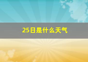 25日是什么天气