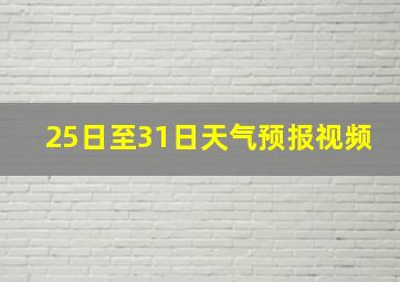 25日至31日天气预报视频