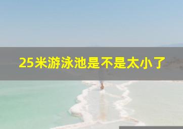 25米游泳池是不是太小了