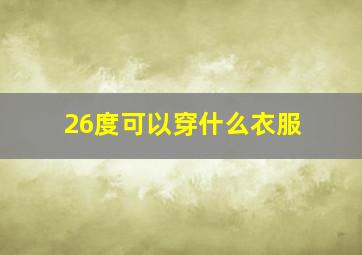 26度可以穿什么衣服