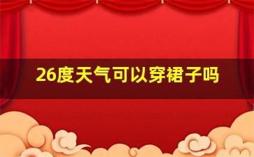 26度天气可以穿裙子吗