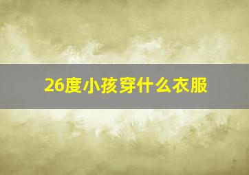 26度小孩穿什么衣服