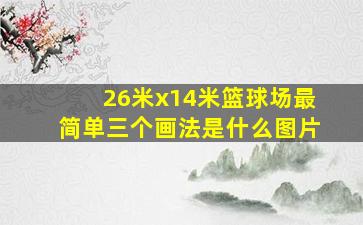 26米x14米篮球场最简单三个画法是什么图片