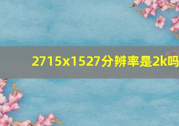 2715x1527分辨率是2k吗