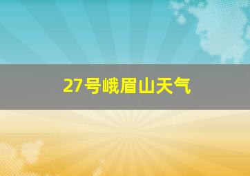 27号峨眉山天气